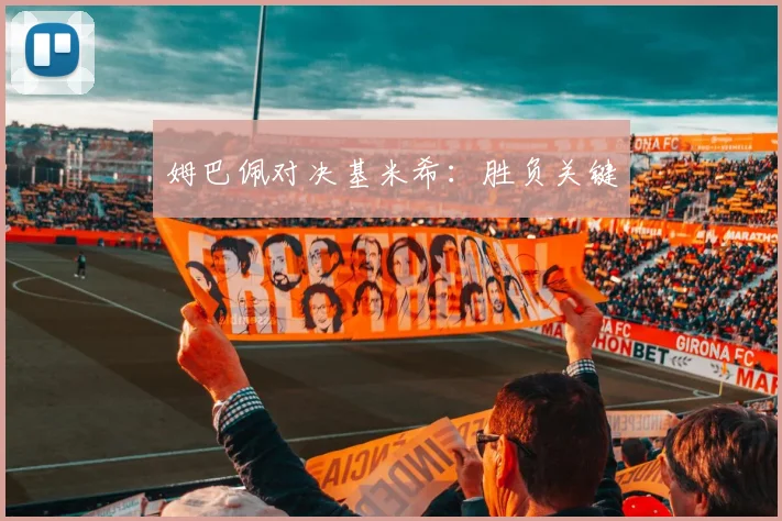 姆巴佩对决基米希：胜负关键