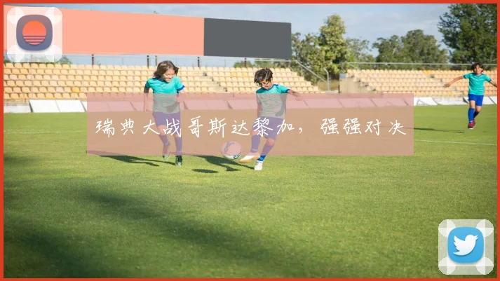 瑞典大战哥斯达黎加，强强对决