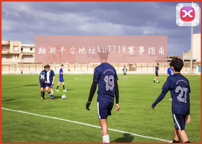 酷游平台地址ku7718赛事指南