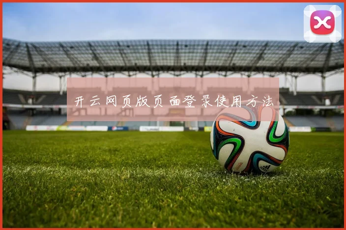 开云网页版页面登录使用方法