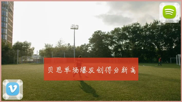 贝恩单场爆发创得分新高