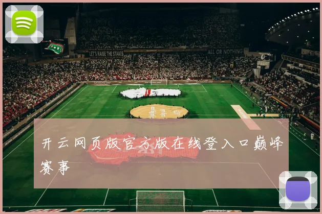 开云网页版官方版在线登入口巅峰赛事