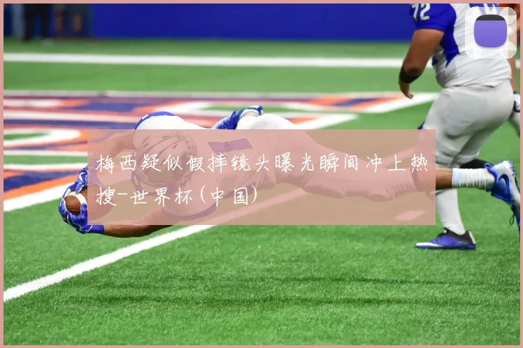 梅西疑似假摔镜头曝光瞬间冲上热搜-世界杯(中国)