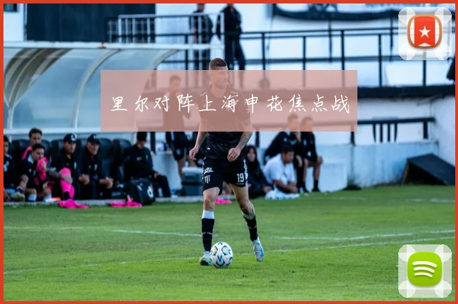 里尔对阵上海申花焦点战