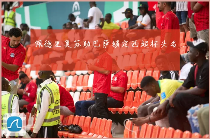 佩德里复苏助巴萨锁定西超杯头名
