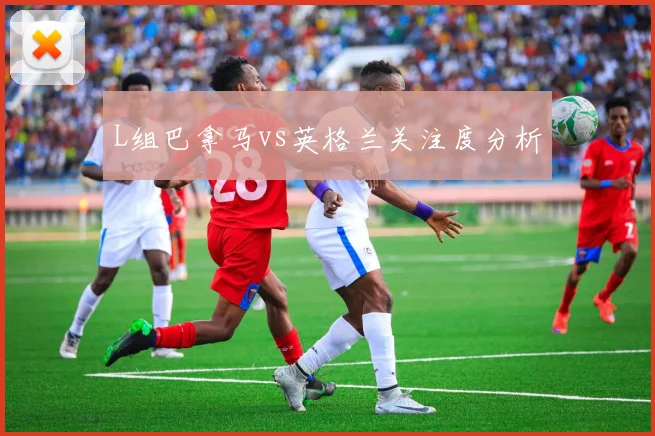 L组巴拿马vs英格兰关注度分析