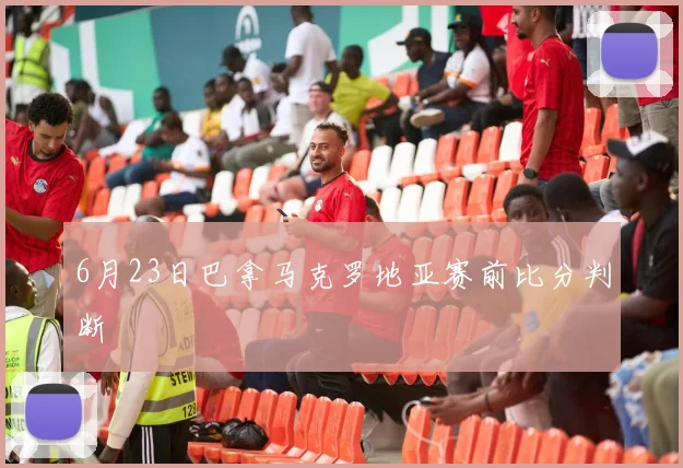 6月23日巴拿马克罗地亚赛前比分判断