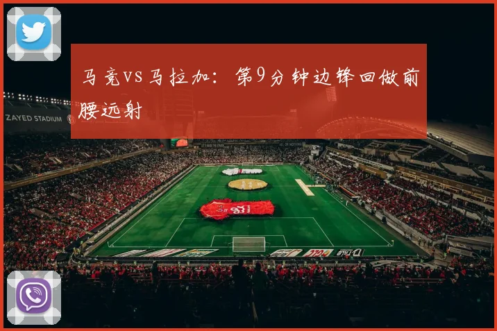 马竞vs马拉加：第9分钟边锋回做前腰远射