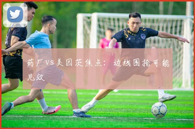 药厂vs美因茨焦点：边线围抢可能见效