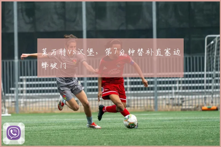 莱万特vs汉堡，第7分钟替补直塞边锋破门