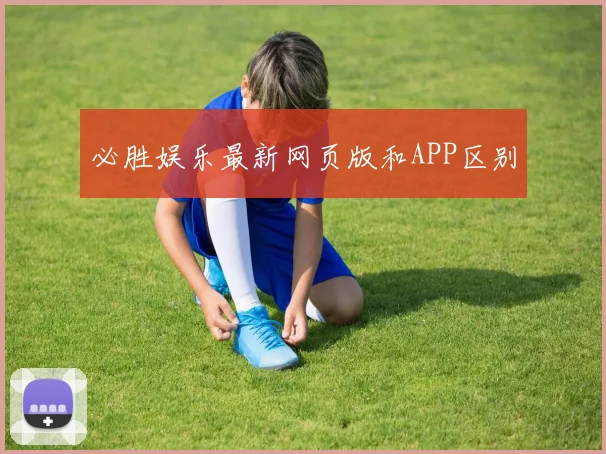 必胜娱乐最新网页版和APP区别