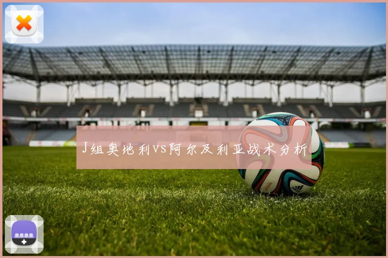 J组奥地利vs阿尔及利亚战术分析