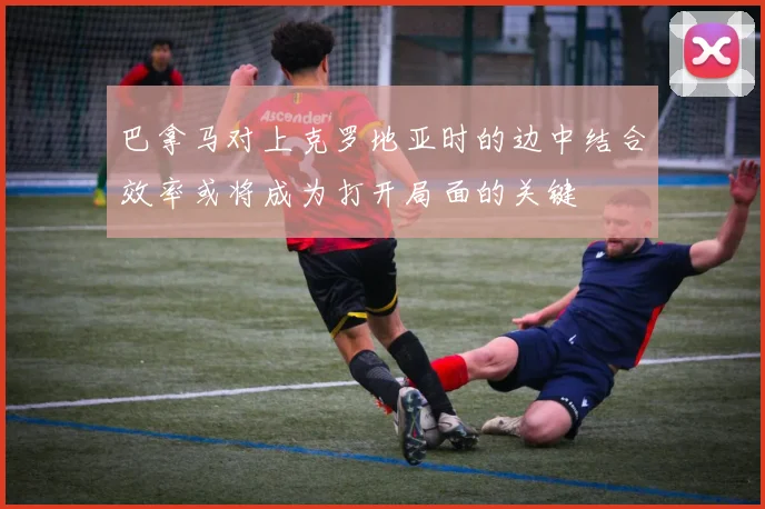 巴拿马对上克罗地亚时的边中结合效率或将成为打开局面的关键
